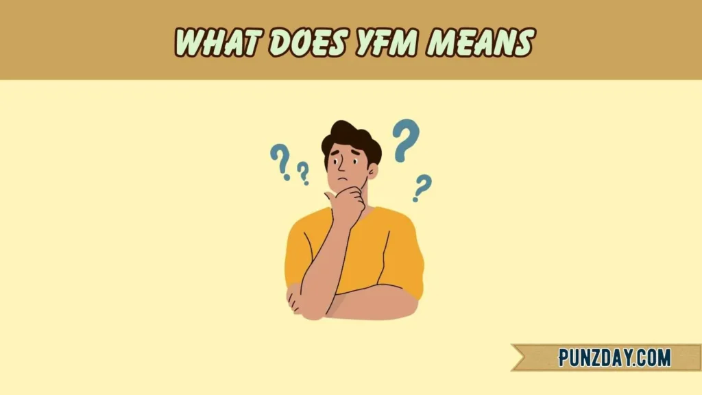 What Does YFM Means